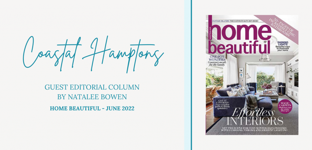 We have the pleasure of writing a series of guest editorial columns for Home Beautiful, focusing on a range of particular styles under the banner of Hamptons homes.  We continue the series with the Coastal style for the June edition of Home Beautiful.